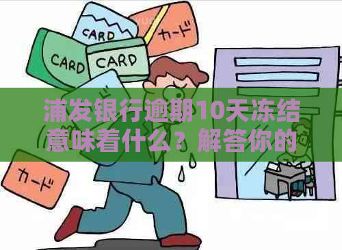 浦发银行逾期10天冻结意味着什么？解答你的疑惑