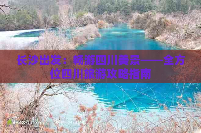 长沙出发：畅游四川美景——全方位四川旅游攻略指南