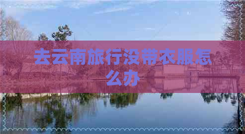 去云南旅行没带衣服怎么办