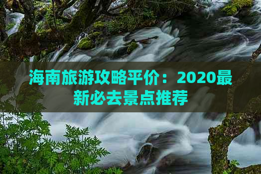 海南旅游攻略平价：2020最新必去景点推荐