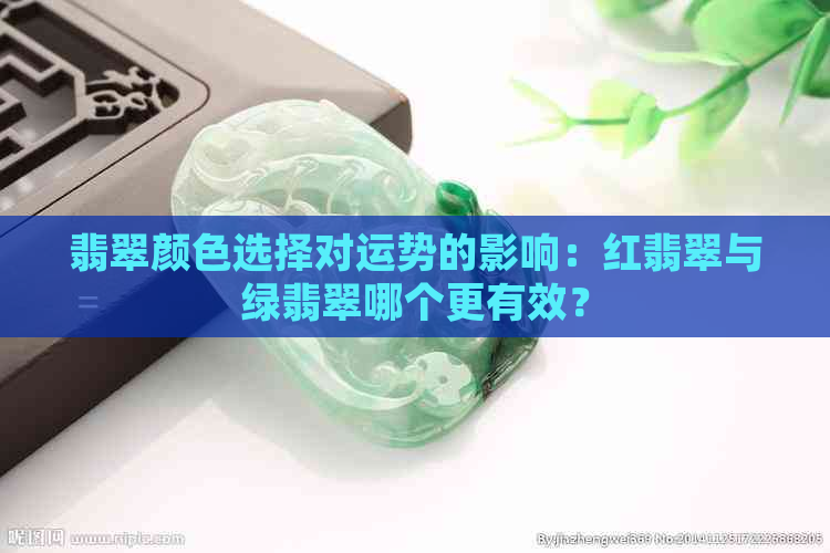 翡翠颜色选择对运势的影响：红翡翠与绿翡翠哪个更有效？