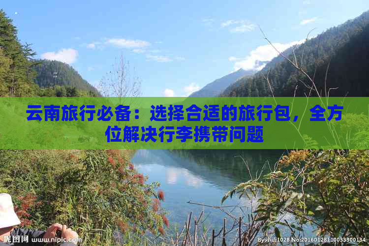 云南旅行必备：选择合适的旅行包，全方位解决行李携带问题