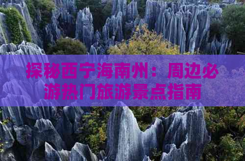 探秘西宁海南州：周边必游热门旅游景点指南