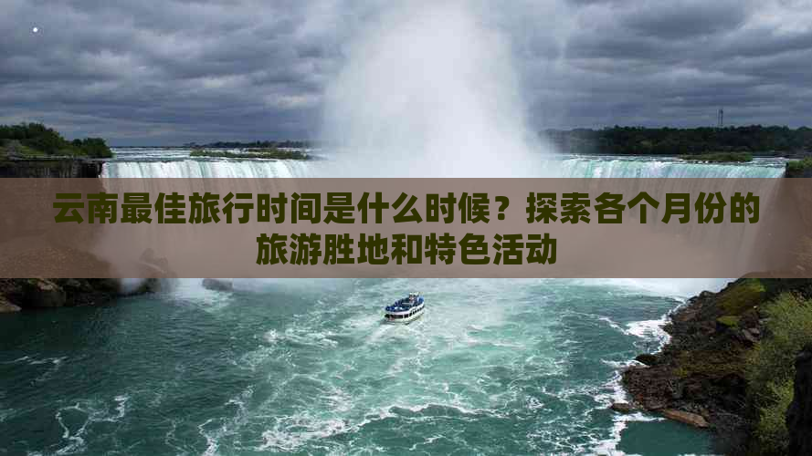 云南更佳旅行时间是什么时候？探索各个月份的旅游胜地和特色活动