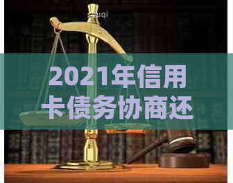 2021年信用卡债务协商还款攻略：有效应对逾期与高利息的实战经验