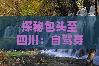 探秘包头至四川：自驾穿越两地风情之旅攻略