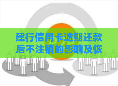 建行信用卡逾期还款后不注销的影响及恢复时间：逾期还款后多久能再次使用？