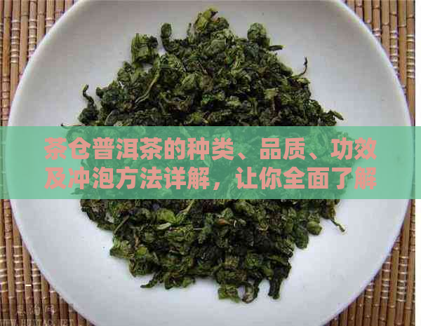 茶仓普洱茶的种类、品质、功效及冲泡方法详解，让你全面了解普洱茶的一切