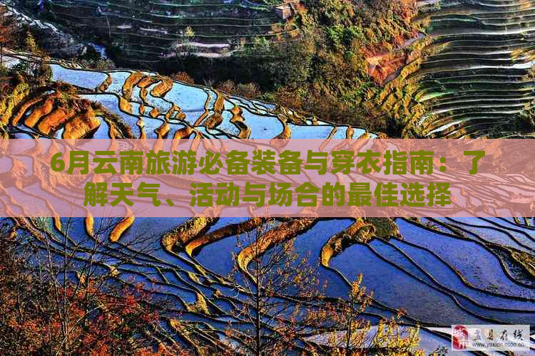 6月云南旅游必备装备与穿衣指南：了解天气、活动与场合的更佳选择