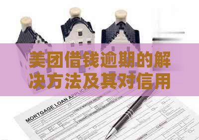 美团借钱逾期的解决方法及其对信用的影响：、还款策略和未来信用修复