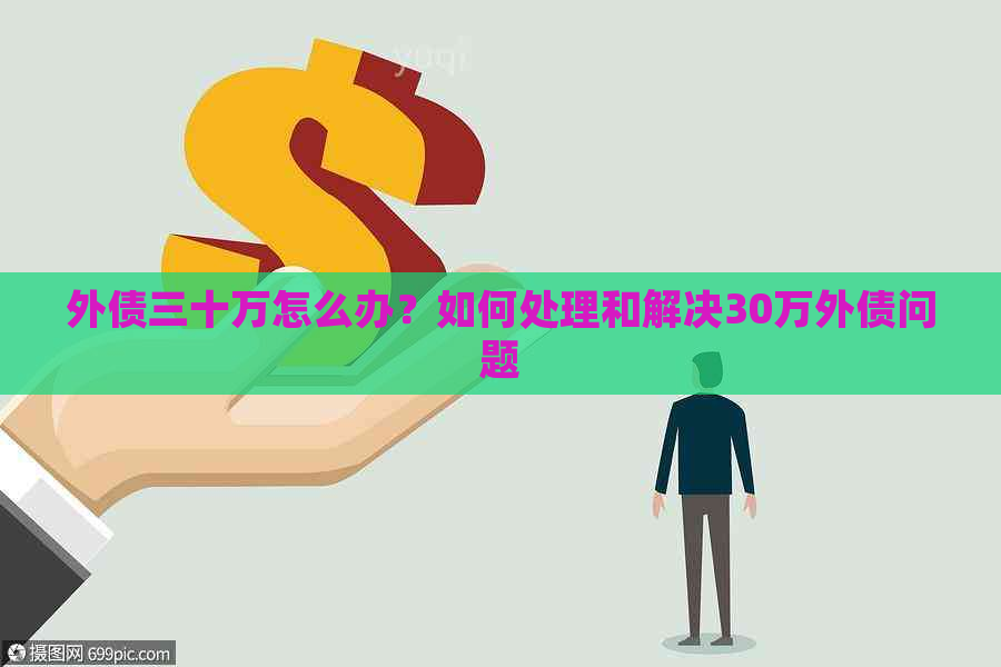 外债三十万怎么办？如何处理和解决30万外债问题