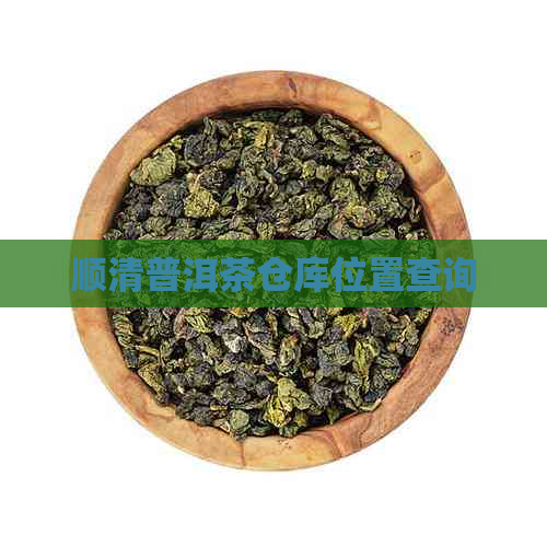 顺清普洱茶仓库位置查询