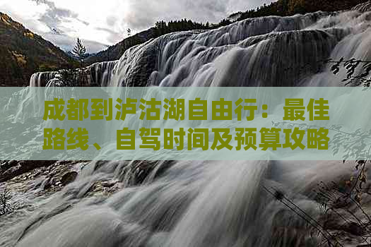 成都到泸沽湖自由行：更佳路线、自驾时间及预算攻略