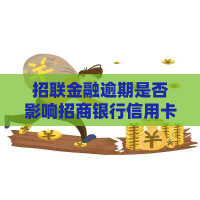 招联金融逾期是否影响招商银行信用卡额度和还款，以及蓄卡和个人？