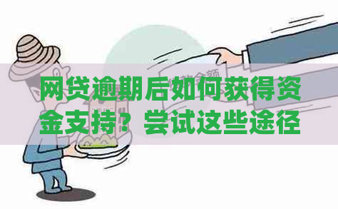 网贷逾期后如何获得资金支持？尝试这些途径缓解压力！