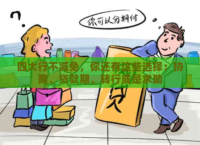 四大行不减免，你还有这些选择：协商、贷款期、转行或是求助