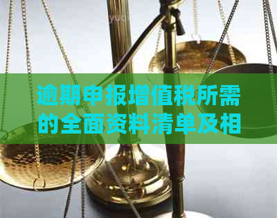 逾期申报增值税所需的全面资料清单及相关注意事项