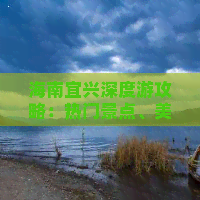 海南宜兴深度游攻略：热门景点、美食推荐与实用出行指南