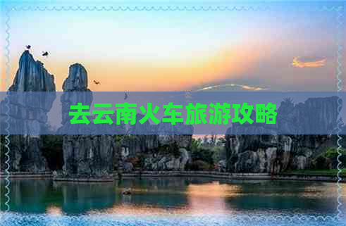 去云南火车旅游攻略