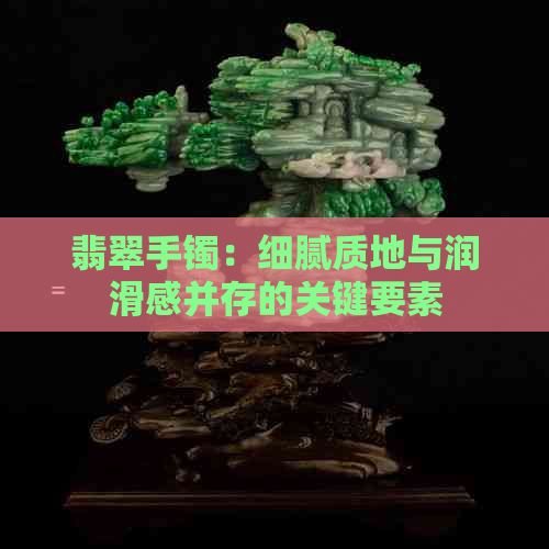 翡翠手镯：细腻质地与润滑感并存的关键要素