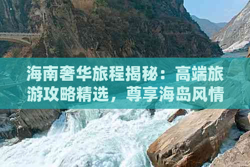 海南奢华旅程揭秘：高端旅游攻略精选，尊享海岛风情体验