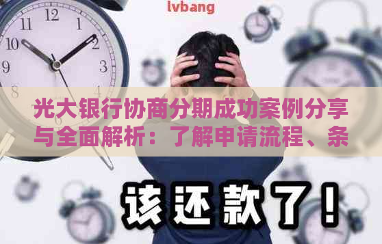 光大银行协商分期成功案例分享与全面解析：了解申请流程、条件和注意事项