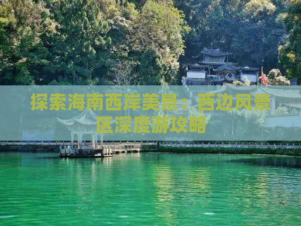 探索海南西岸美景：西边风景区深度游攻略