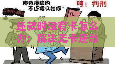 还款时没有卡怎么办：解决无卡还款与无账户问题