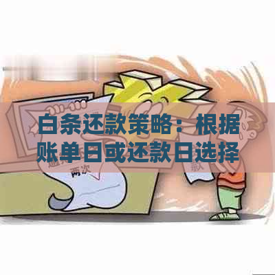 白条还款策略：根据账单日或还款日选择哪个更合适？