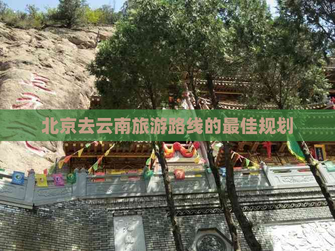 北京去云南旅游路线的更佳规划