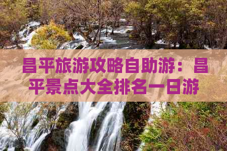 昌平旅游攻略自助游：昌平景点大全排名一日游及详细介绍