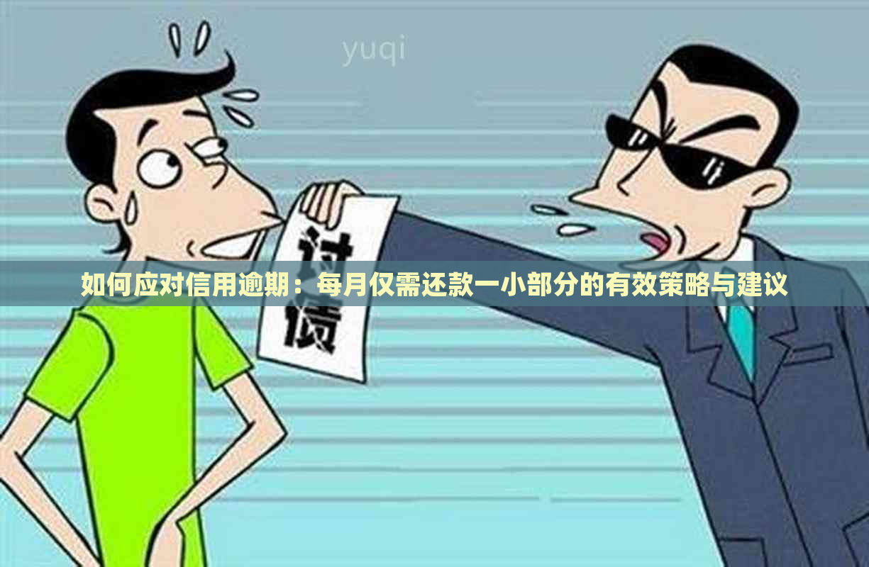 如何应对信用逾期：每月仅需还款一小部分的有效策略与建议