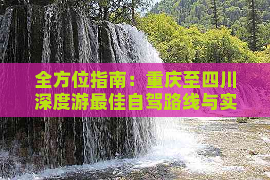 全方位指南：重庆至四川深度游更佳自驾路线与实用攻略