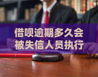 借呗逾期多久会被失信人员执行：成为失信黑名单的时间与措