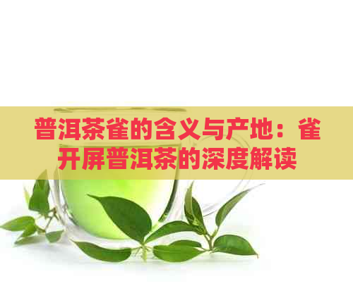 普洱茶雀的含义与产地：雀开屏普洱茶的深度解读