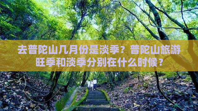 去普陀山几月份是淡季？普陀山旅游旺季和淡季分别在什么时候？