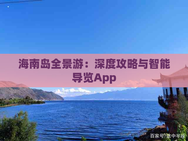 海南岛全景游：深度攻略与智能导览App