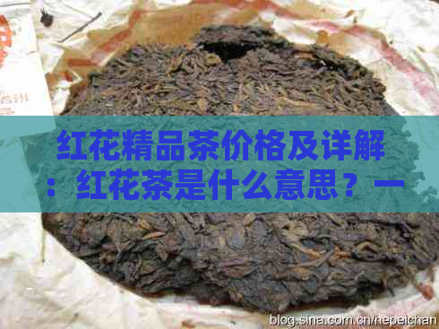 红花精品茶价格及详解：红花茶是什么意思？一斤多少钱？