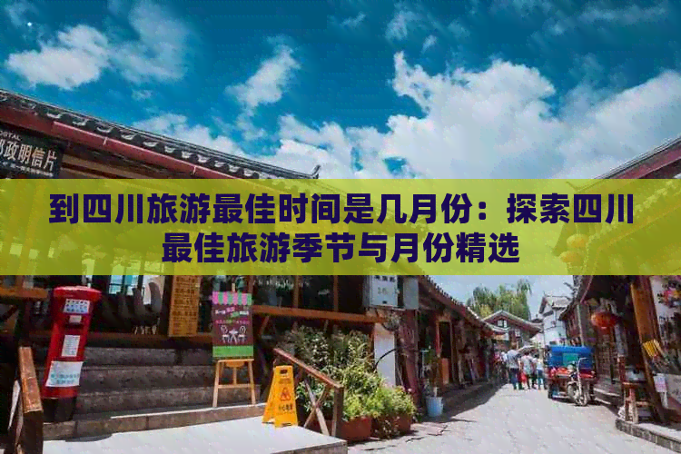 到四川旅游更佳时间是几月份：探索四川更佳旅游季节与月份精选