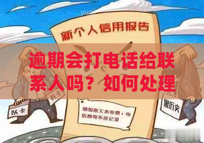 逾期会打电话给联系人吗？如何处理？