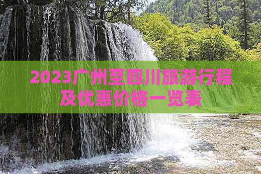 2023广州至四川旅     程及优惠价格一览表