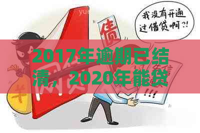 2017年逾期已结清，2020年能贷款吗？