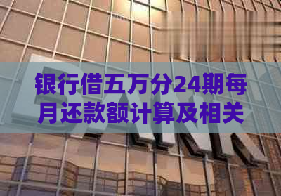 银行借五万分24期每月还款额计算及相关利息解答