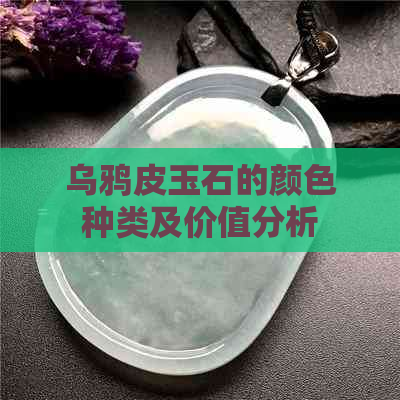 乌鸦皮玉石的颜色种类及价值分析