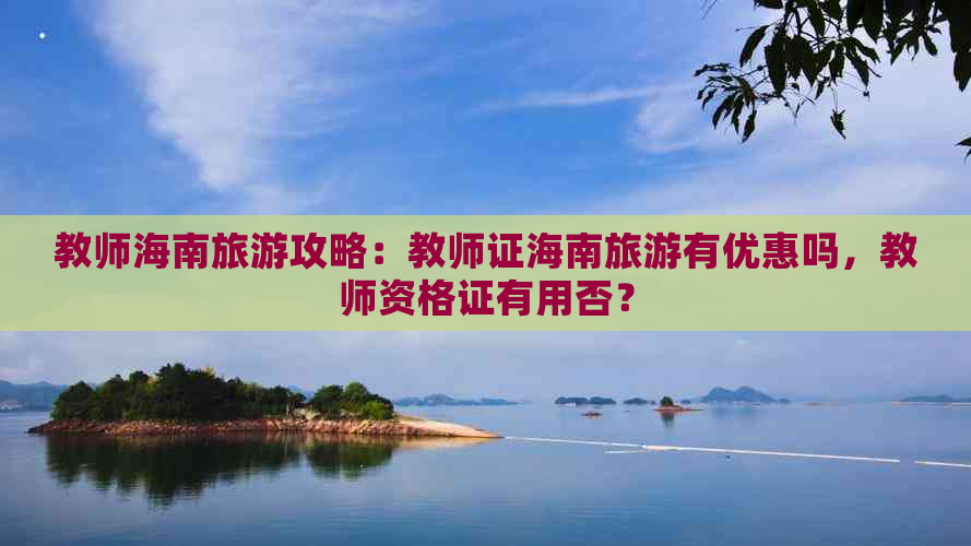 教师海南旅游攻略：教师证海南旅游有优惠吗，教师资格证有用否？