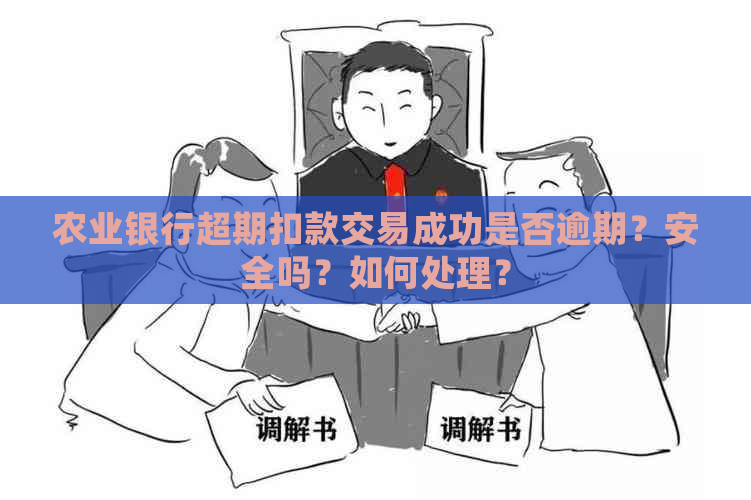 农业银行超期扣款交易成功是否逾期？安全吗？如何处理？