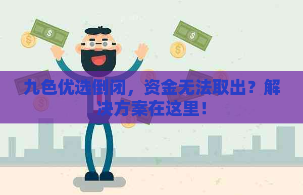 九色优选倒闭，资金无法取出？解决方案在这里！