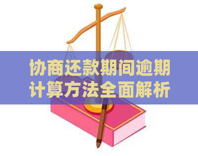 协商还款期间逾期计算方法全面解析：如何确定罚息、滞纳金和长还款期限？