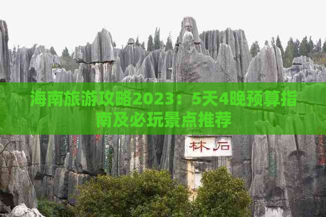 海南旅游攻略2023：5天4晚预算指南及必玩景点推荐