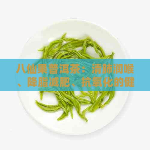 八仙果普洱茶：清肺润喉、降脂减肥、抗氧化的健饮品